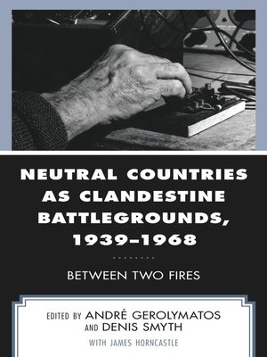 cover image of Neutral Countries as Clandestine Battlegrounds, 1939–1968